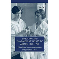 Evaluating and Standardizing Therapeutic Agents, 1890-1950 [Hardcover]