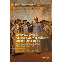 Everyday Lives in China's Cold War Military-Industrial Complex: Voices from the  [Hardcover]