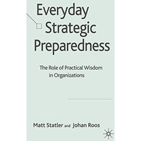 Everyday Strategic Preparedness: The Role of Practical Wisdom in Organizations [Paperback]