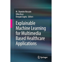 Explainable Machine Learning for Multimedia Based Healthcare Applications [Hardcover]