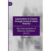 Explorations in Cinema through Classical Indian Theories: New Interpretations of [Paperback]