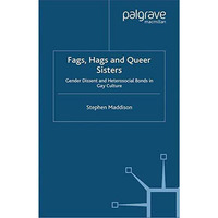 Fags, Hags and Queer Sisters: Gender Dissent and Heterosocial Bonding in Gay Cul [Hardcover]