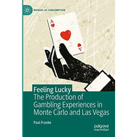 Feeling Lucky: The Production of Gambling Experiences in Monte Carlo and Las Veg [Hardcover]