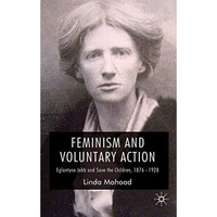 Feminism and Voluntary Action: Eglantyne Jebb and Save the Children, 18761928 [Hardcover]