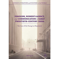 Feminism, Women's Agency, and Communication in Early Twentieth-Century China: Th [Hardcover]