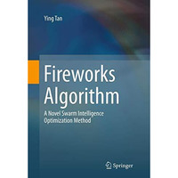 Fireworks Algorithm: A Novel Swarm Intelligence Optimization Method [Paperback]