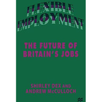 Flexible Employment: The Future of Britains Jobs [Paperback]