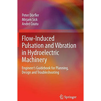 Flow-Induced Pulsation and Vibration in Hydroelectric Machinery: Engineers Guid [Hardcover]