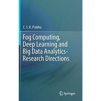 Fog Computing, Deep Learning and Big Data Analytics-Research Directions [Hardcover]