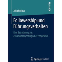 Followership und F?hrungsverhalten: Eine Betrachtung aus evolutionspsychologisch [Paperback]