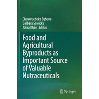 Food and Agricultural Byproducts as Important Source of Valuable Nutraceuticals [Paperback]