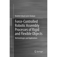 Force-Controlled Robotic Assembly Processes of Rigid and Flexible Objects: Metho [Paperback]