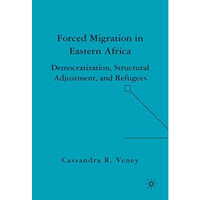 Forced Migration in Eastern Africa: Democratization, Structural Adjustment, and  [Hardcover]