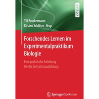 Forschendes Lernen im Experimentalpraktikum Biologie: Eine praktische Anleitung  [Paperback]