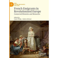 French Emigrants in Revolutionised Europe: Connected Histories and Memories [Hardcover]