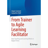 From Trainer to Agile Learning Facilitator: How Teaching and Learning Works in D [Paperback]