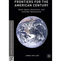 Frontiers for the American Century: Outer Space, Antarctica, and Cold War Nation [Hardcover]