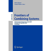 Frontiers of Combining Systems: 6th International Symposium, FroCoS 2007, Liverp [Paperback]