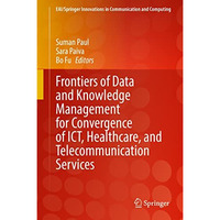 Frontiers of Data and Knowledge Management for Convergence of ICT, Healthcare, a [Hardcover]