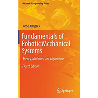 Fundamentals of Robotic Mechanical Systems: Theory, Methods, and Algorithms [Hardcover]