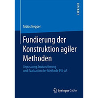 Fundierung der Konstruktion agiler Methoden: Anpassung, Instanziierung und Evalu [Paperback]