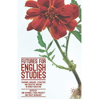 Futures for English Studies: Teaching Language, Literature and Creative Writing  [Hardcover]