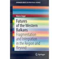 Futures of the Western Balkans: Fragmentation and Integration in the Region and  [Paperback]