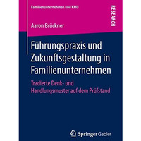 F?hrungspraxis und Zukunftsgestaltung in Familienunternehmen: Tradierte Denk- un [Paperback]