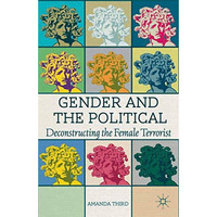 Gender and the Political: Deconstructing the Female Terrorist [Paperback]