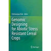 Genomic Designing for Abiotic Stress Resistant Cereal Crops [Paperback]