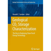 Geological CO2 Storage Characterization: The Key to Deploying Clean Fossil Energ [Hardcover]