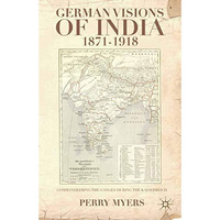 German Visions of India, 18711918: Commandeering the Holy Ganges during the Kai [Paperback]