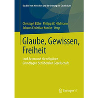 Glaube, Gewissen, Freiheit: Lord Acton und die religi?sen Grundlagen der liberal [Hardcover]