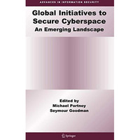 Global Initiatives to Secure Cyberspace: An Emerging Landscape [Hardcover]