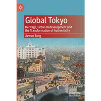 Global Tokyo: Heritage, Urban Redevelopment and the Transformation of Authentici [Paperback]