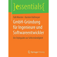 GmbH-Gr?ndung f?r Ingenieure und Softwareentwickler: Ein Styleguide zur Selbstst [Paperback]