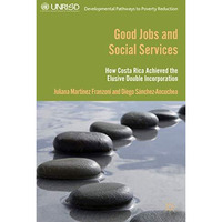 Good Jobs and Social Services: How Costa Rica achieved the elusive double incorp [Paperback]