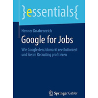 Google for Jobs: Wie Google den Jobmarkt revolutioniert und Sie im Recruiting pr [Paperback]