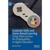 Graduate Skills and Game-Based Learning: Using Video Games for Employability in  [Paperback]