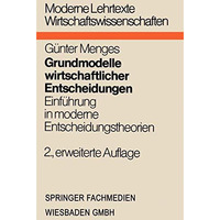 Grundmodelle wirtschaftlicher Entscheidungen: Einf?hrung in moderne Entscheidung [Paperback]