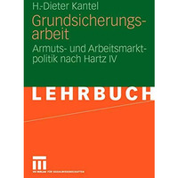 Grundsicherungsarbeit: Armuts- und Arbeitsmarktpolitik nach Hartz IV [Paperback]