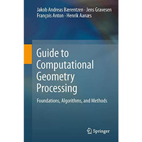 Guide to Computational Geometry Processing: Foundations, Algorithms, and Methods [Paperback]