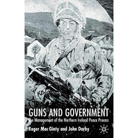 Guns and Government: The Management of the Northern Ireland Peace Process [Hardcover]