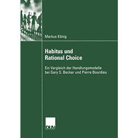 Habitus und Rational Choice: Ein Vergleich der Handlungsmodelle bei Gary S. Beck [Paperback]