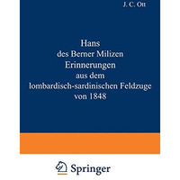 Hans des Berner Milizen Erinnerungen aus dem lombardisch-sardinischen Feldzuge v [Paperback]