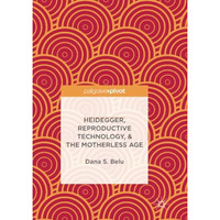 Heidegger, Reproductive Technology, & The Motherless Age [Paperback]