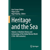 Heritage and the Sea: Volume 2: Maritime History and Archaeology of the Global I [Paperback]