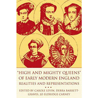 High and Mighty Queens of Early Modern England: Realities and Representations [Hardcover]