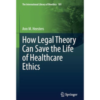 How Legal Theory Can Save the Life of Healthcare Ethics [Paperback]