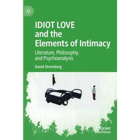 IDIOT LOVE and the Elements of Intimacy: Literature, Philosophy, and Psychoanaly [Paperback]